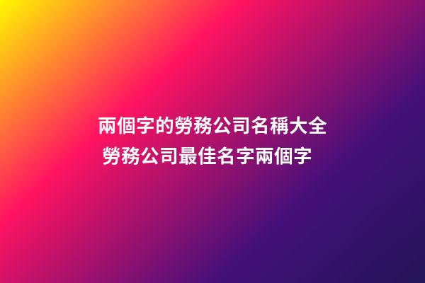 兩個字的勞務公司名稱大全 勞務公司最佳名字兩個字-第1張-公司起名-玄機派